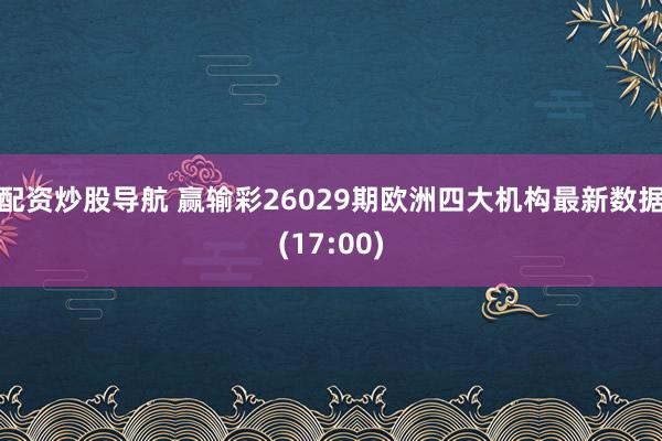 配资炒股导航 赢输彩26029期欧洲四大机构最新数据(17:00)